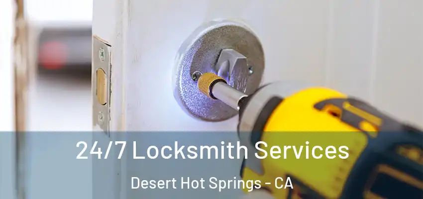  24/7 Locksmith Services Desert Hot Springs - CA