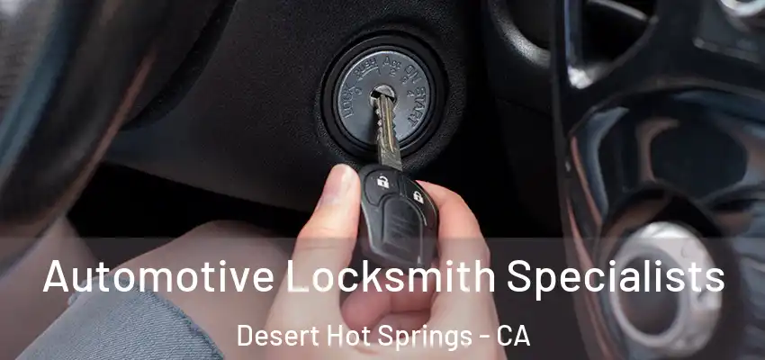 Automotive Locksmith Specialists Desert Hot Springs - CA