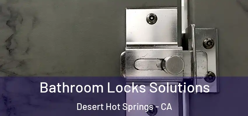  Bathroom Locks Solutions Desert Hot Springs - CA