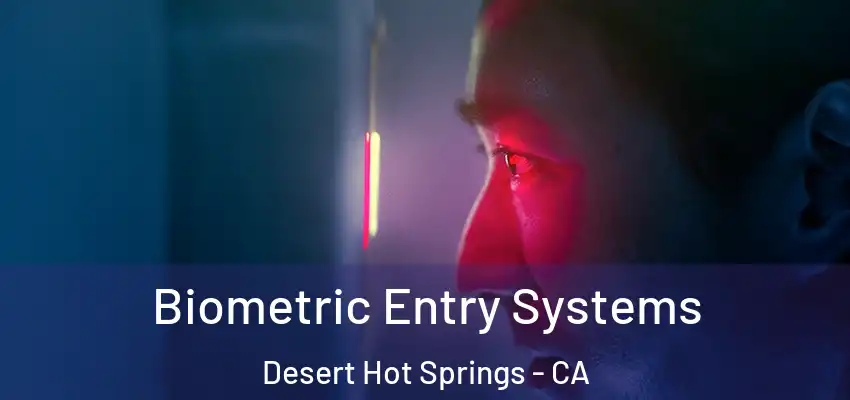  Biometric Entry Systems Desert Hot Springs - CA
