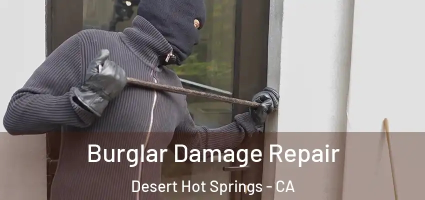 Burglar Damage Repair Desert Hot Springs - CA