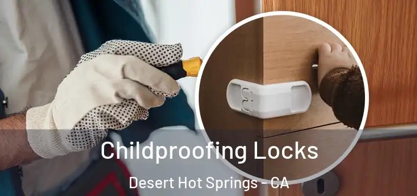 Childproofing Locks Desert Hot Springs - CA