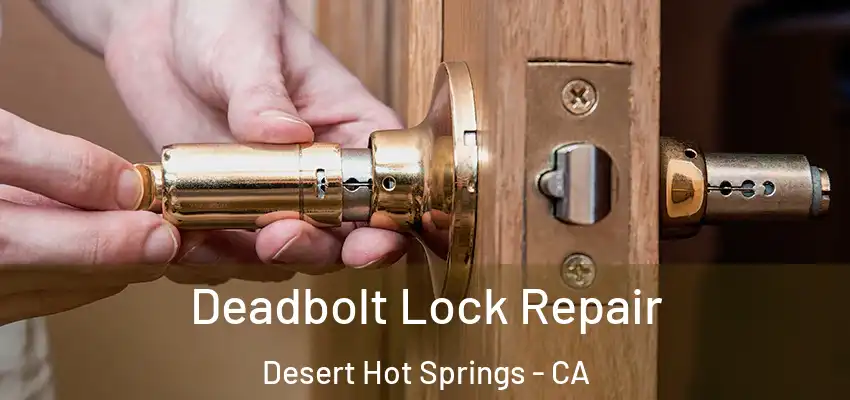  Deadbolt Lock Repair Desert Hot Springs - CA