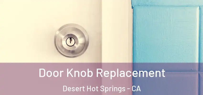  Door Knob Replacement Desert Hot Springs - CA