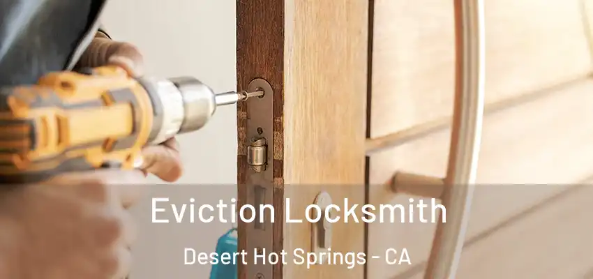 Eviction Locksmith Desert Hot Springs - CA