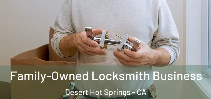 Family-Owned Locksmith Business Desert Hot Springs - CA