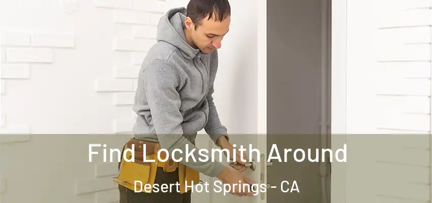  Find Locksmith Around Desert Hot Springs - CA