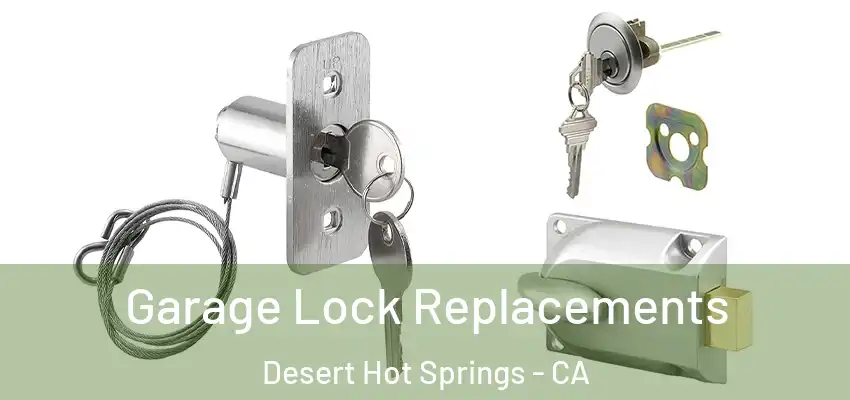 Garage Lock Replacements Desert Hot Springs - CA