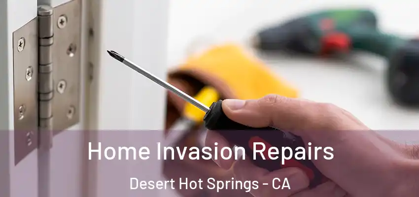  Home Invasion Repairs Desert Hot Springs - CA