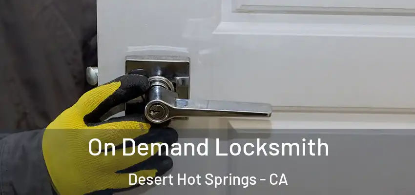  On Demand Locksmith Desert Hot Springs - CA