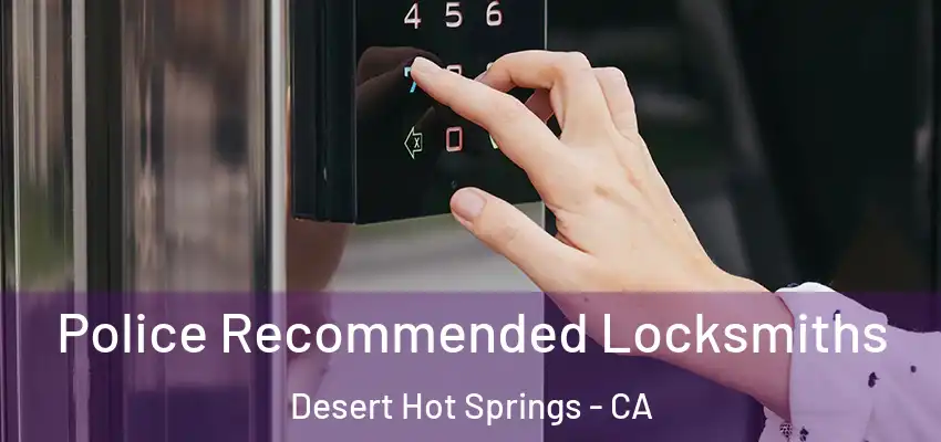 Police Recommended Locksmiths Desert Hot Springs - CA