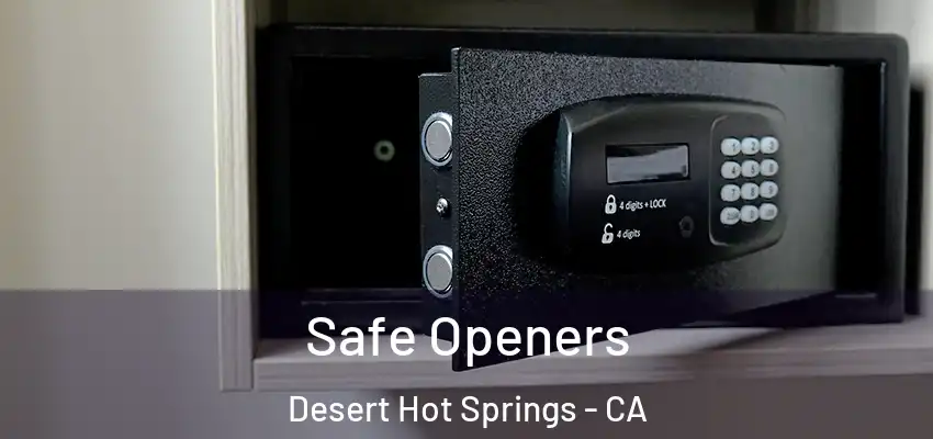  Safe Openers Desert Hot Springs - CA