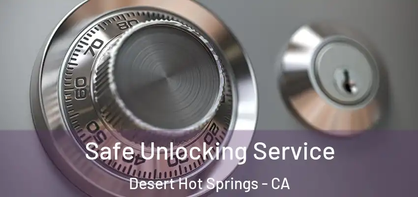  Safe Unlocking Service Desert Hot Springs - CA