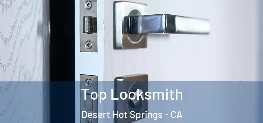 Top Locksmith Desert Hot Springs - CA